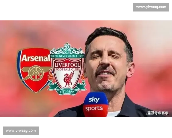内维尔力挺阿森纳：边卫全超利物浦，廷伯最强且枪手将夺冠